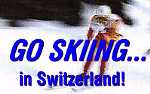 Go skiing... in Switzerland!